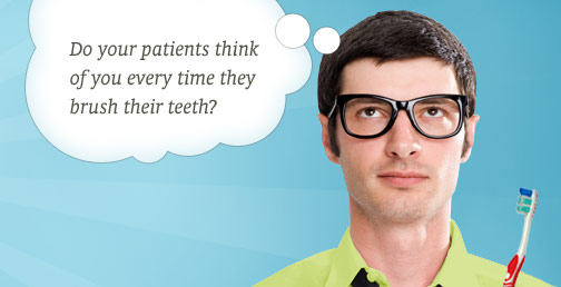 Do your patients think of you every time their brush their teeth?